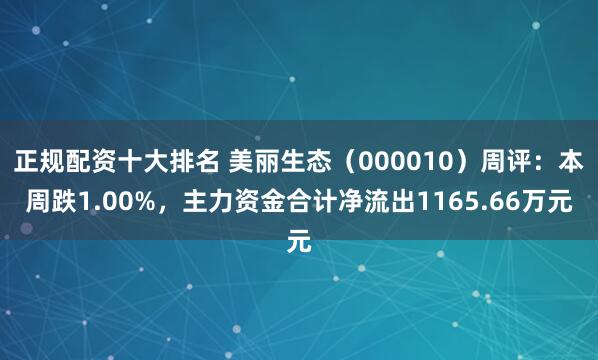 正规配资十大排名 美丽生态（000010）周评：本周跌1.00%，主力资金合计净流出1165.66万元