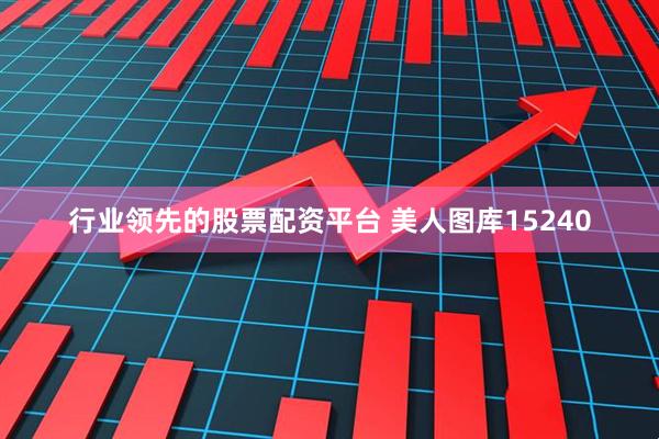行业领先的股票配资平台 美人图库15240