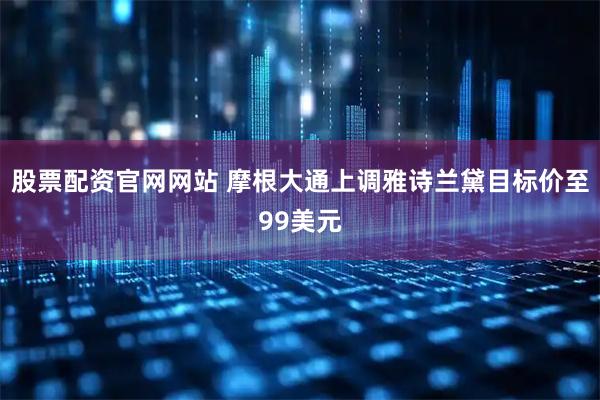 股票配资官网网站 摩根大通上调雅诗兰黛目标价至99美元